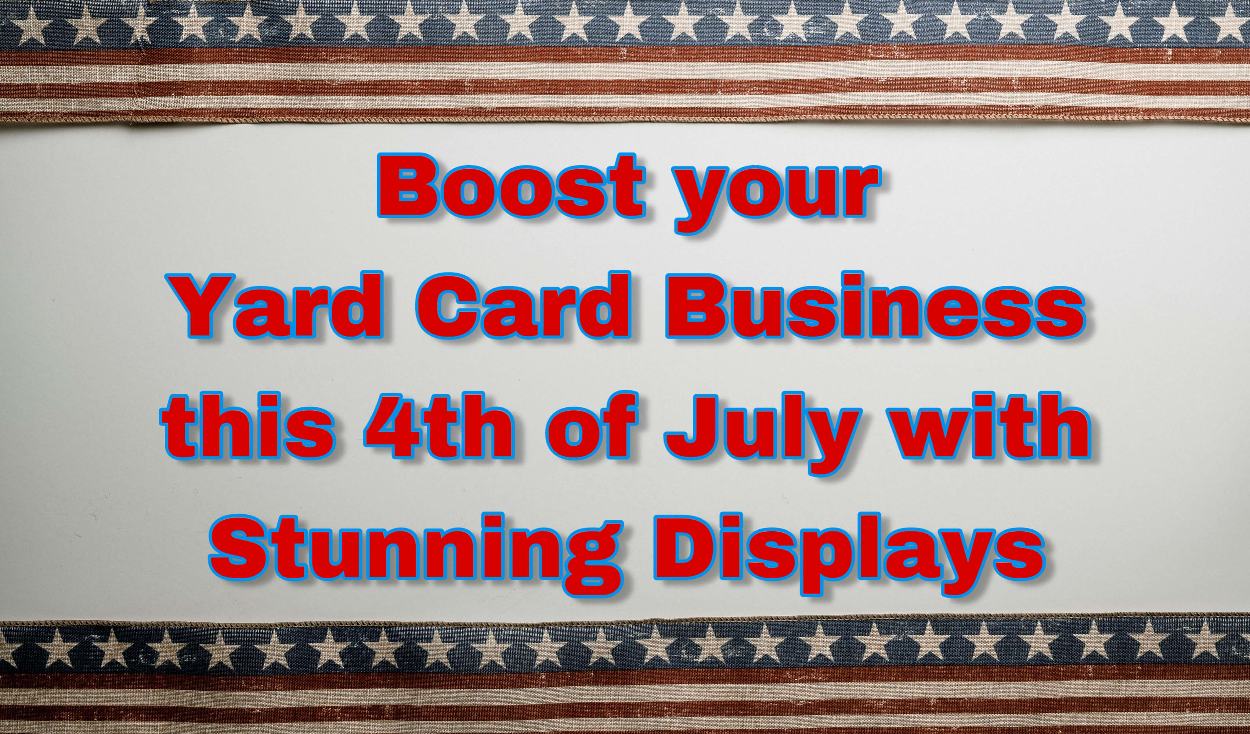 Boost Your Yard Card Business This 4th of July with Stunning Displays